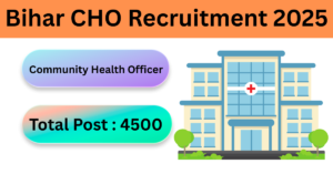 Bihar CHO Recruitment 2025 :  Bihar में निकली 4500 CHO पदों पर बंपर भर्ती! जल्दी करें आवेदन!