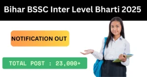 Bihar BSSC Inter Level Bharti 2025 : बिहार के युवाओं के लिए खुशखबरी BSSC इंटर लेवल में 23,000+ पदों पर भर्ती शुरू!